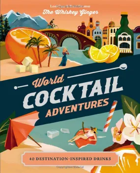 World Cocktail Adventures: 40 Destination-Inspired Drinks